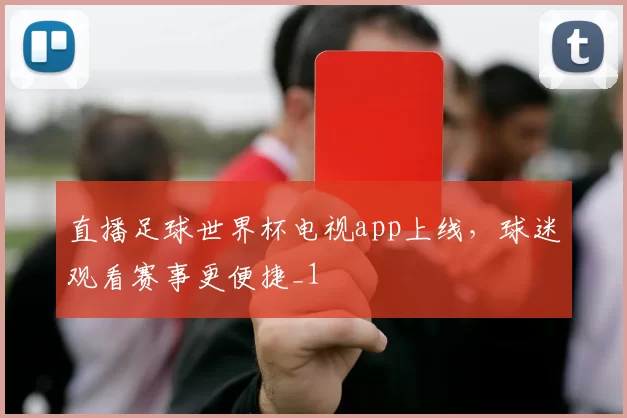 直播足球世界杯电视app上线,球迷观看赛事更便捷_1