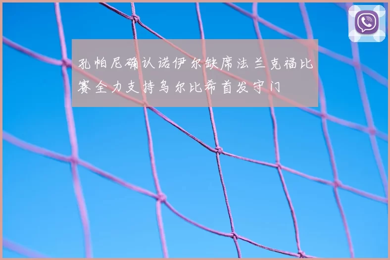 孔帕尼确认诺伊尔缺席法兰克福比赛全力支持乌尔比希首发守门