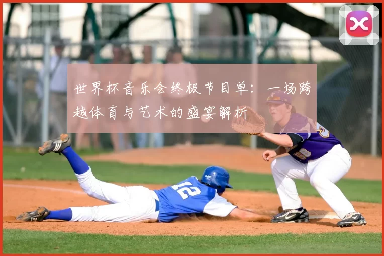 世界杯音乐会终极节目单：一场跨越体育与艺术的盛宴解析