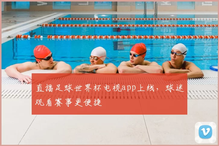 直播足球世界杯电视app上线,球迷观看赛事更便捷