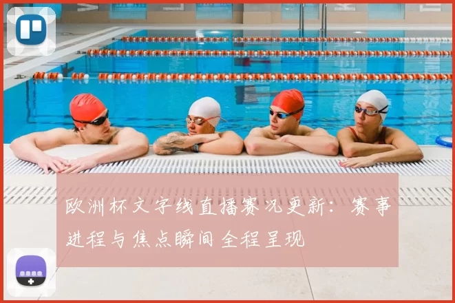 欧洲杯文字线直播赛况更新:赛事进程与焦点瞬间全程呈现
