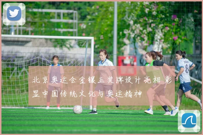 北京奥运会金镶玉奖牌设计亮相 彰显中国传统文化与奥运精神
