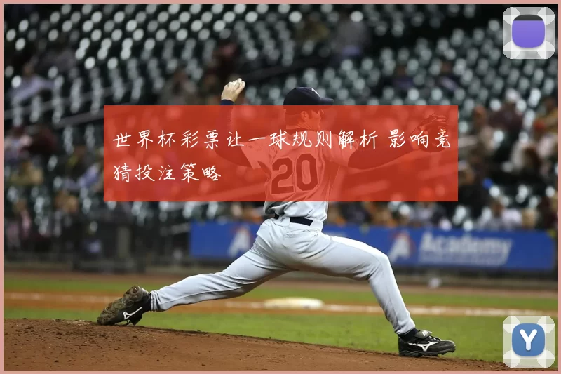 世界杯彩票让一球规则解析 影响竞猜投注策略