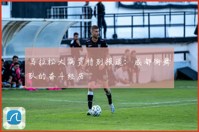马拉松大满贯特别报道:成都街舞队的奋斗经历