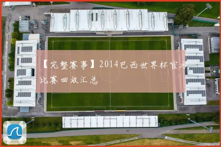 【完整赛事】2014巴西世界杯官方比赛回放汇总
