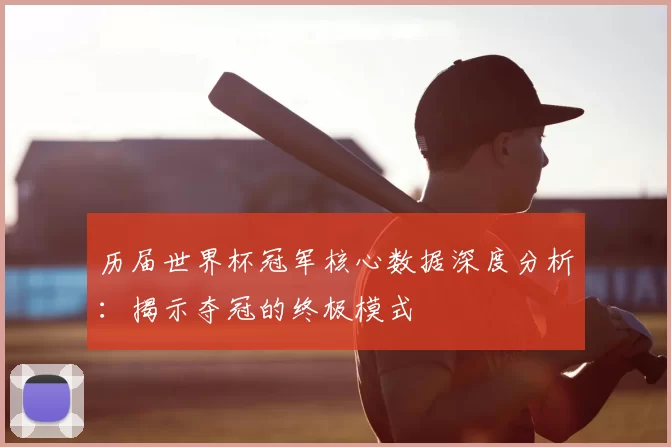 历届世界杯冠军核心数据深度分析:揭示夺冠的终极模式
