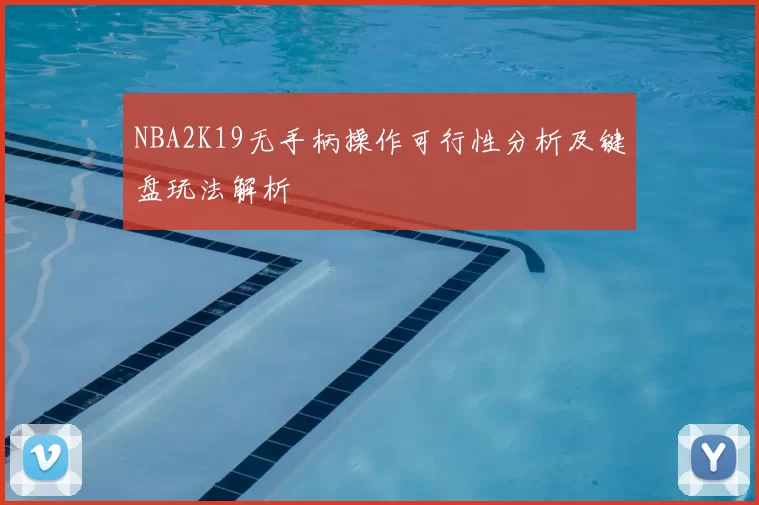 NBA2K19无手柄操作可行性分析及键盘玩法解析