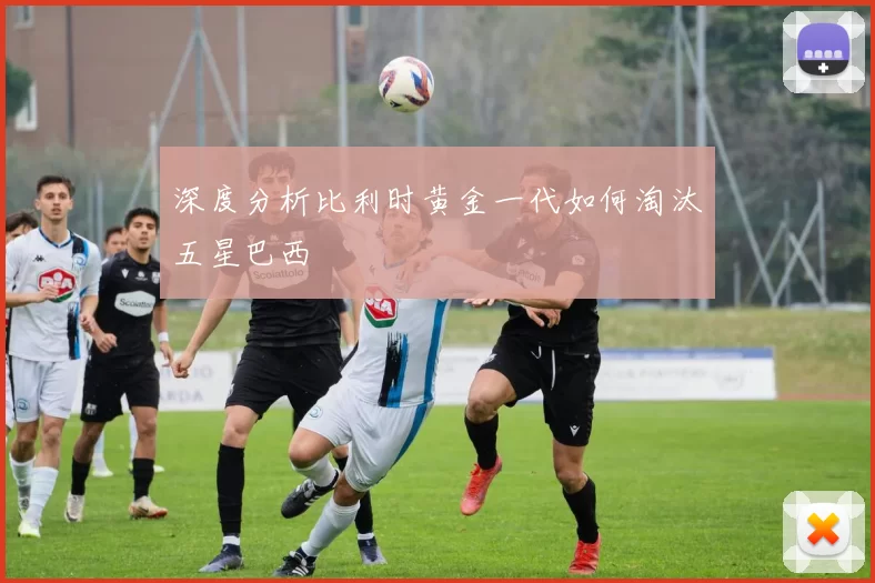 深度分析比利时黄金一代如何淘汰五星巴西