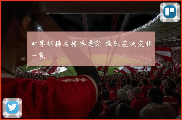世界杯排名榜单更新 强队座次变化一览